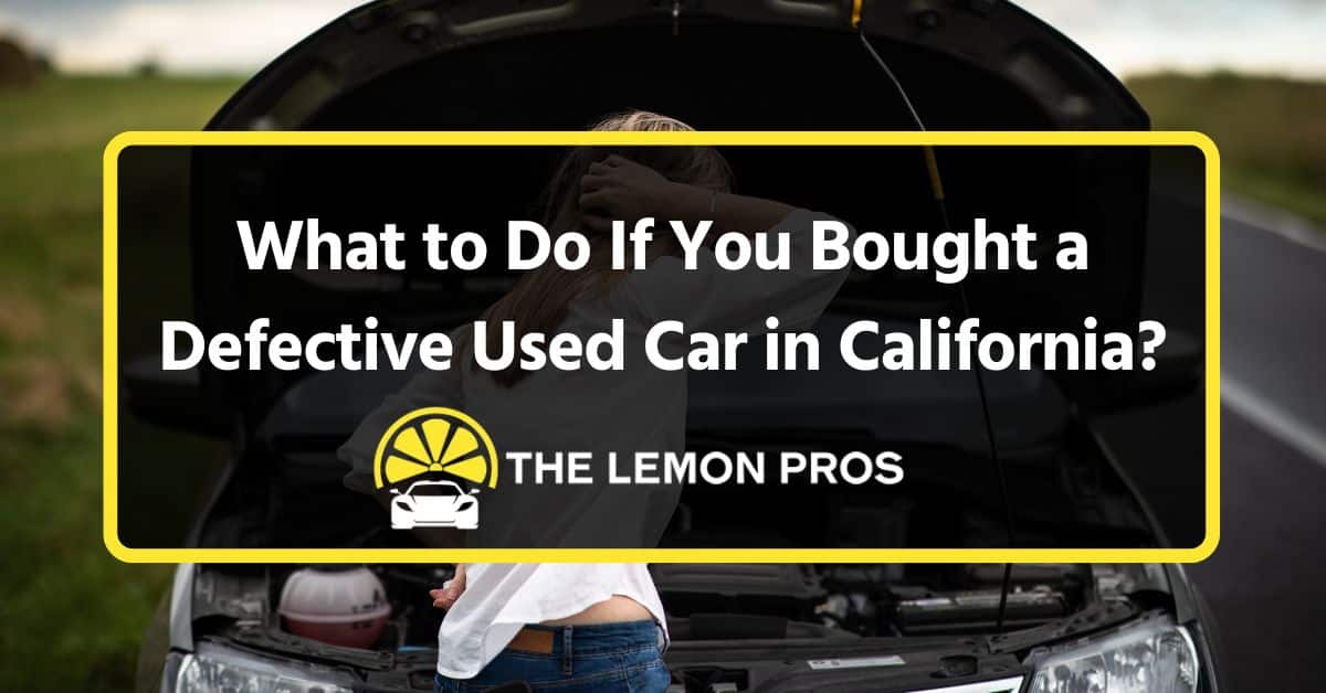 what to do if you bought a defective used car in california